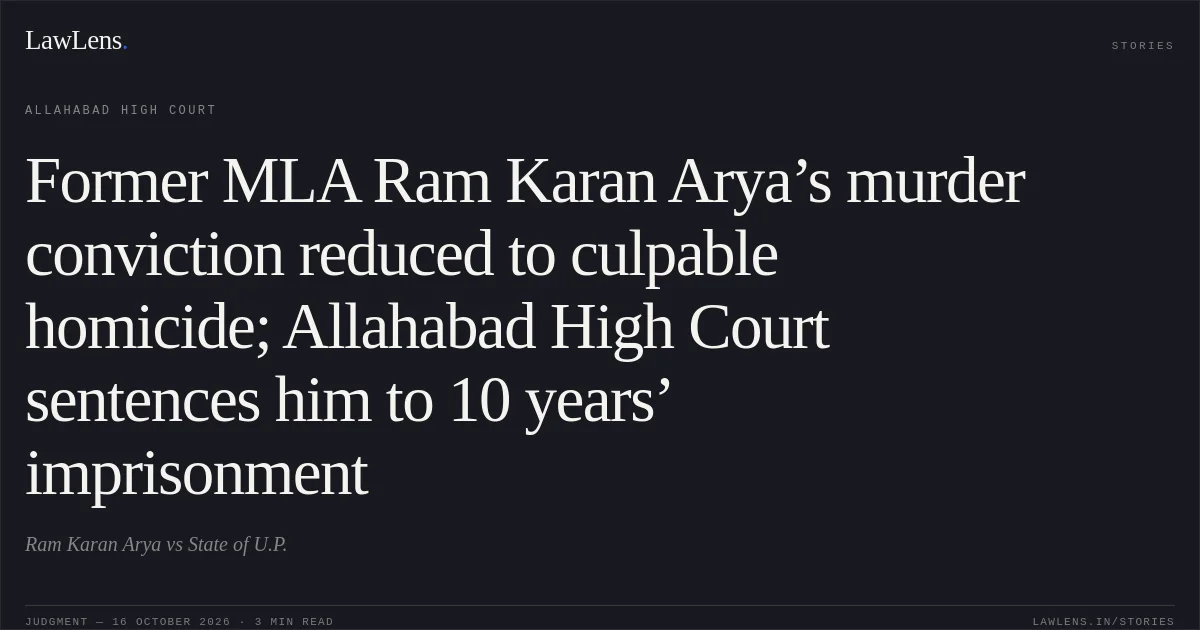 Former MLA Ram Karan Arya’s murder conviction reduced to culpable homicide; Allahabad High Court sentences him to 10 years’ imprisonment. Ram Karan Arya vs State of U.P.. Allahabad High Court. LawLens