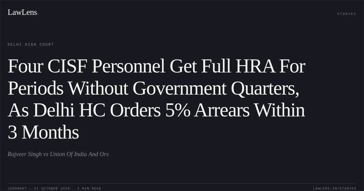 Four CISF Personnel Get Full HRA For Periods Without Government Quarters, As Delhi HC Orders 5% Arrears Within 3 Months. Rajveer Singh vs Union Of India And Ors. Delhi High Court. LawLens
