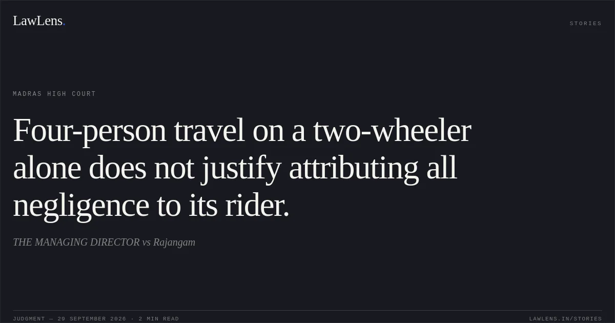 Four-person travel on a two-wheeler alone does not justify attributing all negligence to its rider.. THE MANAGING DIRECTOR vs Rajangam. Madras High Court. LawLens
