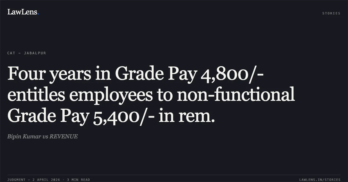 Four years in Grade Pay 4,800/- entitles employees to non-functional Grade Pay 5,400/- in rem.. Bipin Kumar vs REVENUE. Central Administrative Tribunal. LawLens
