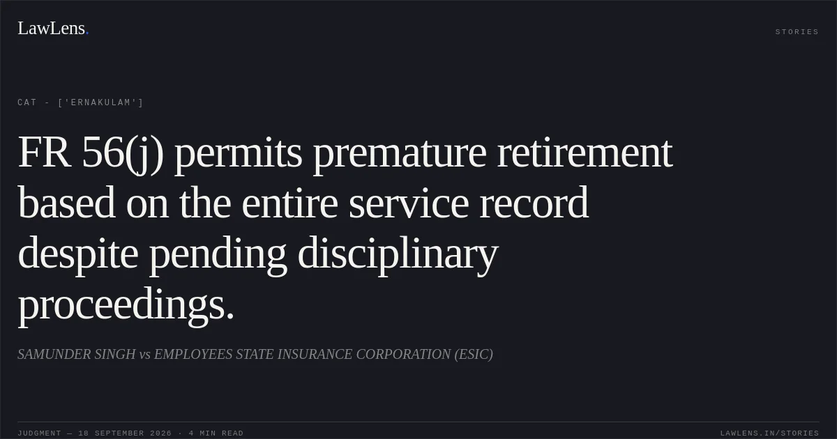 FR 56(j) permits premature retirement based on the entire service record despite pending disciplinary proceedings.. SAMUNDER SINGH vs EMPLOYEES STATE INSURANCE CORPORATION (ESIC). CAT - ['Ernakulam']. LawLens