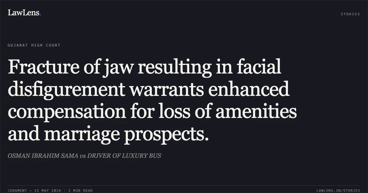 Fracture of jaw resulting in facial disfigurement warrants enhanced compensation for loss of amenities and marriage prospects.. OSMAN IBRAHIM SAMA vs DRIVER OF LUXURY BUS. Gujarat High Court. LawLens