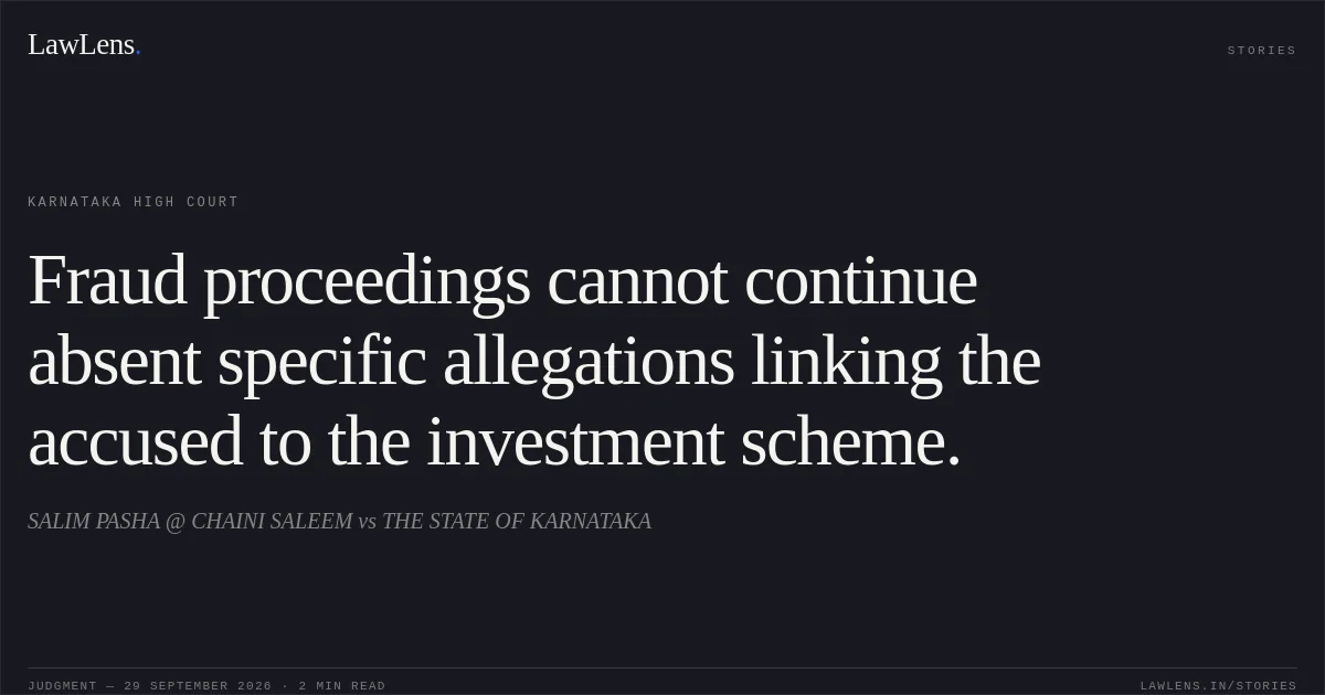 Fraud proceedings cannot continue absent specific allegations linking the accused to the investment scheme.. SALIM PASHA @ CHAINI SALEEM vs THE STATE OF KARNATAKA. Karnataka High Court. LawLens