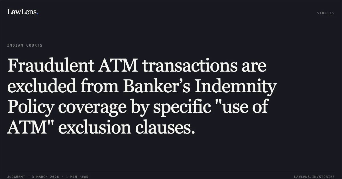 Fraudulent ATM transactions are excluded from Banker’s Indemnity Policy coverage by specific "use of ATM" exclusion clauses.. New India Assurance Co. Ltd. & Ors. v. The Federal Bank Ltd. [2026:KER:17903; RFA No. 202 of 2017]. Kerala High Court. LawLens