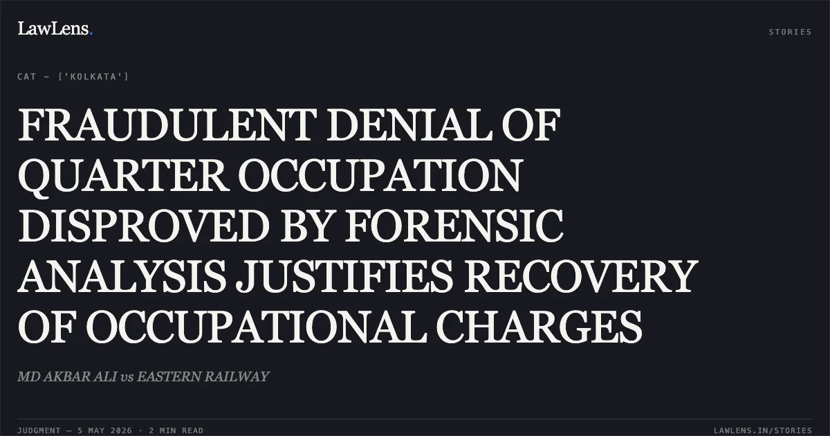 FRAUDULENT DENIAL OF QUARTER OCCUPATION DISPROVED BY FORENSIC ANALYSIS JUSTIFIES RECOVERY OF OCCUPATIONAL CHARGES. MD AKBAR ALI vs EASTERN RAILWAY. Central Administrative Tribunal. LawLens