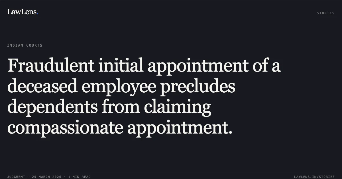 Fraudulent initial appointment of a deceased employee precludes dependents from claiming compassionate appointment.. SUMIT KUMAR vs RAILWAY. Central Administrative Tribunal. LawLens