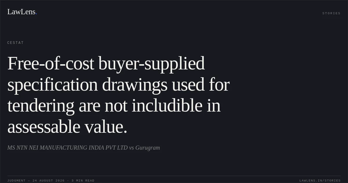 Free-of-cost buyer-supplied specification drawings used for tendering are not includible in assessable value.. MS NTN NEI MANUFACTURING INDIA PVT LTD vs Gurugram. CESTAT. LawLens