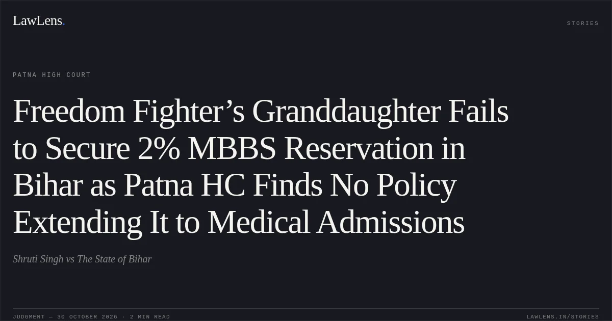 Freedom Fighter’s Granddaughter Fails to Secure 2% MBBS Reservation in Bihar as Patna HC Finds No Policy Extending It to Medical Admissions. Shruti Singh vs The State of Bihar. Patna High Court. LawLens