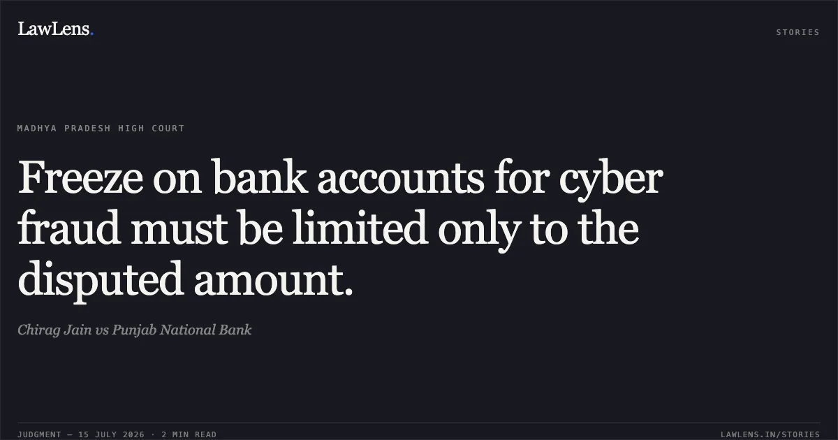 Freeze on bank accounts for cyber fraud must be limited only to the disputed amount.. Chirag Jain vs Punjab National Bank. Madhya Pradesh High Court. LawLens