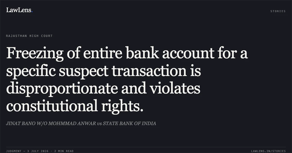 Freezing of entire bank account for a specific suspect transaction is disproportionate and violates constitutional rights.. JINAT BANO W/O MOHMMAD ANWAR vs STATE BANK OF INDIA. Rajasthan High Court. LawLens