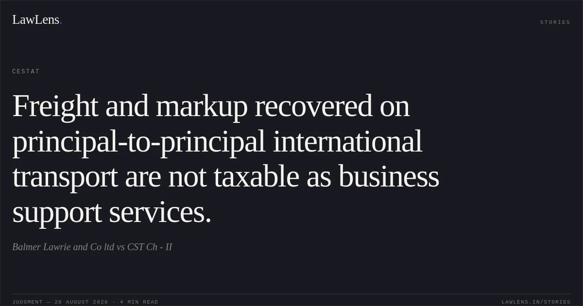 Freight and markup recovered on principal-to-principal international transport are not taxable as business support services.. Balmer Lawrie and Co ltd vs CST Ch - II. CESTAT. LawLens
