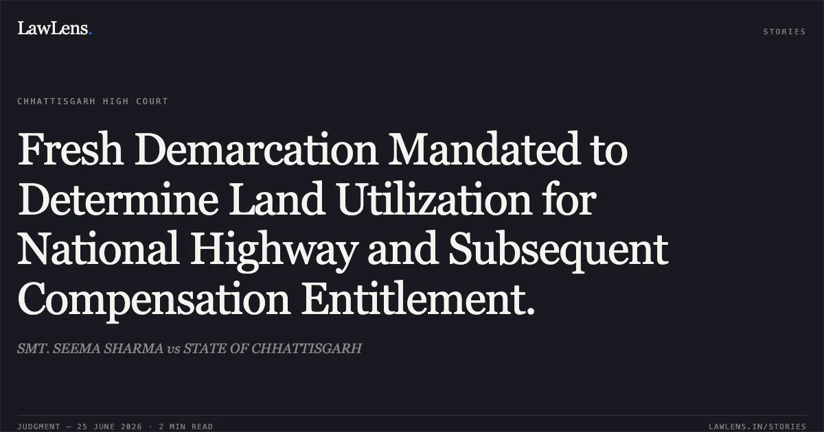Fresh Demarcation Mandated to Determine Land Utilization for National Highway and Subsequent Compensation Entitlement.. SMT. SEEMA SHARMA vs STATE OF CHHATTISGARH. Chhattisgarh High Court. LawLens