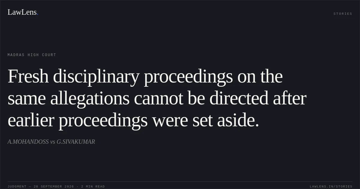 Fresh disciplinary proceedings on the same allegations cannot be directed after earlier proceedings were set aside.. A.MOHANDOSS vs G.SIVAKUMAR. Madras High Court. LawLens