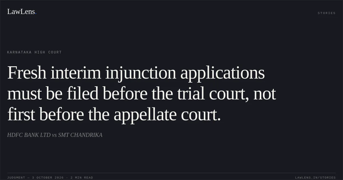 Fresh interim injunction applications must be filed before the trial court, not first before the appellate court.. HDFC BANK LTD vs SMT CHANDRIKA. Karnataka High Court. LawLens