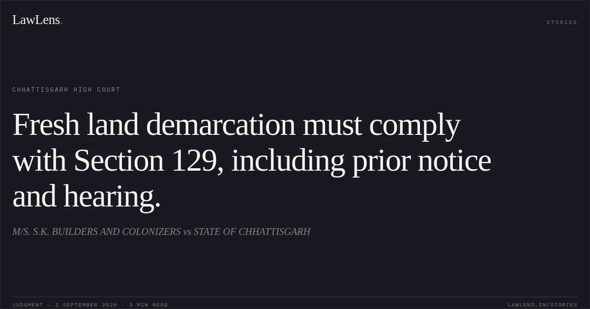 Fresh land demarcation must comply with Section 129, including prior notice and hearing.. M/S. S.K. BUILDERS AND COLONIZERS vs STATE OF CHHATTISGARH. Chhattisgarh High Court. LawLens