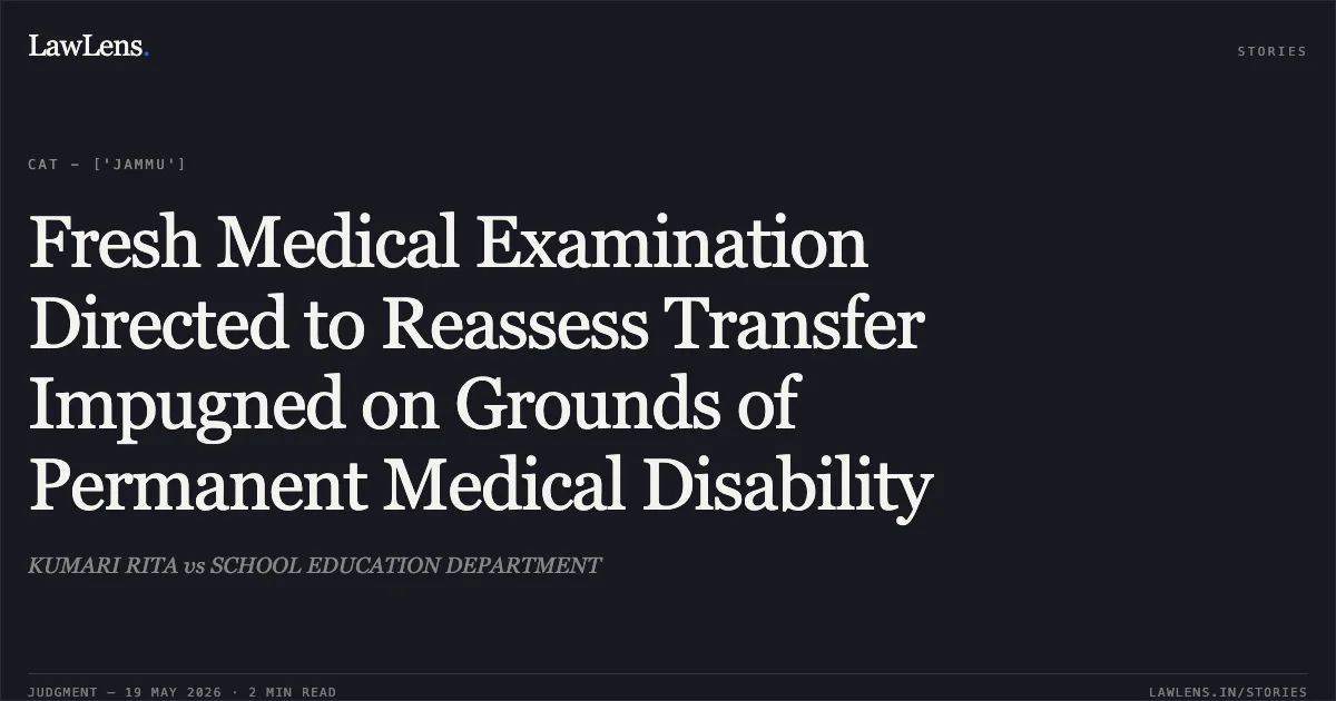 Fresh Medical Examination Directed to Reassess Transfer Impugned on Grounds of Permanent Medical Disability. KUMARI RITA vs SCHOOL EDUCATION DEPARTMENT. Central Administrative Tribunal. LawLens