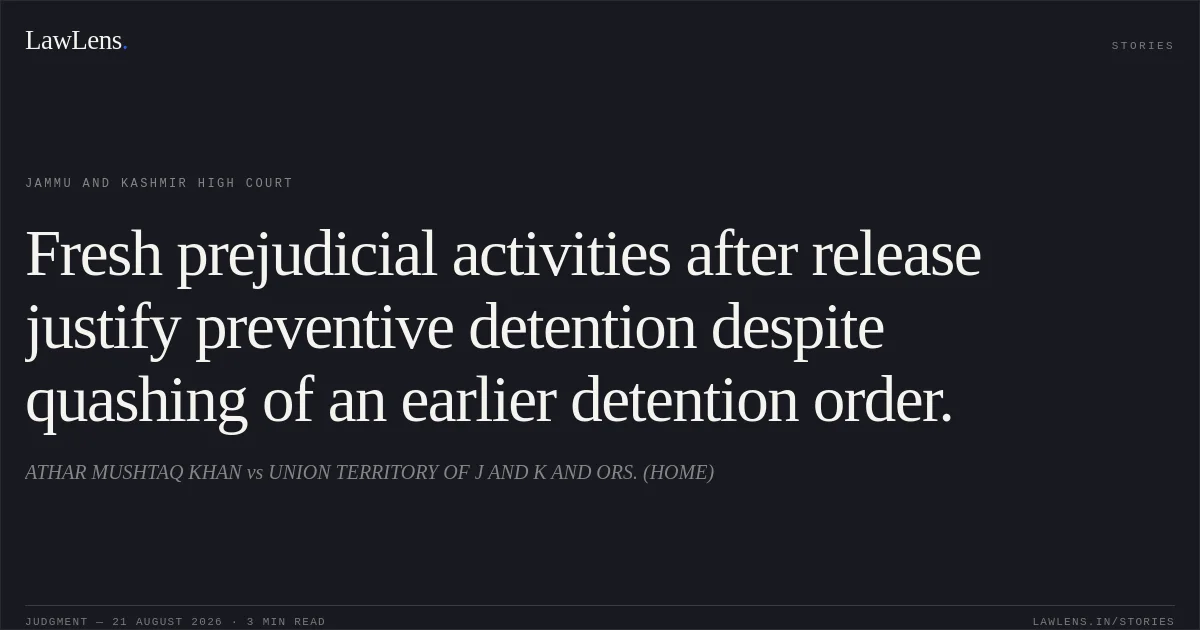 Fresh prejudicial activities after release justify preventive detention despite quashing of an earlier detention order.. ATHAR MUSHTAQ KHAN vs UNION TERRITORY OF J AND K AND ORS. (HOME). Jammu and Kashmir High Court. LawLens