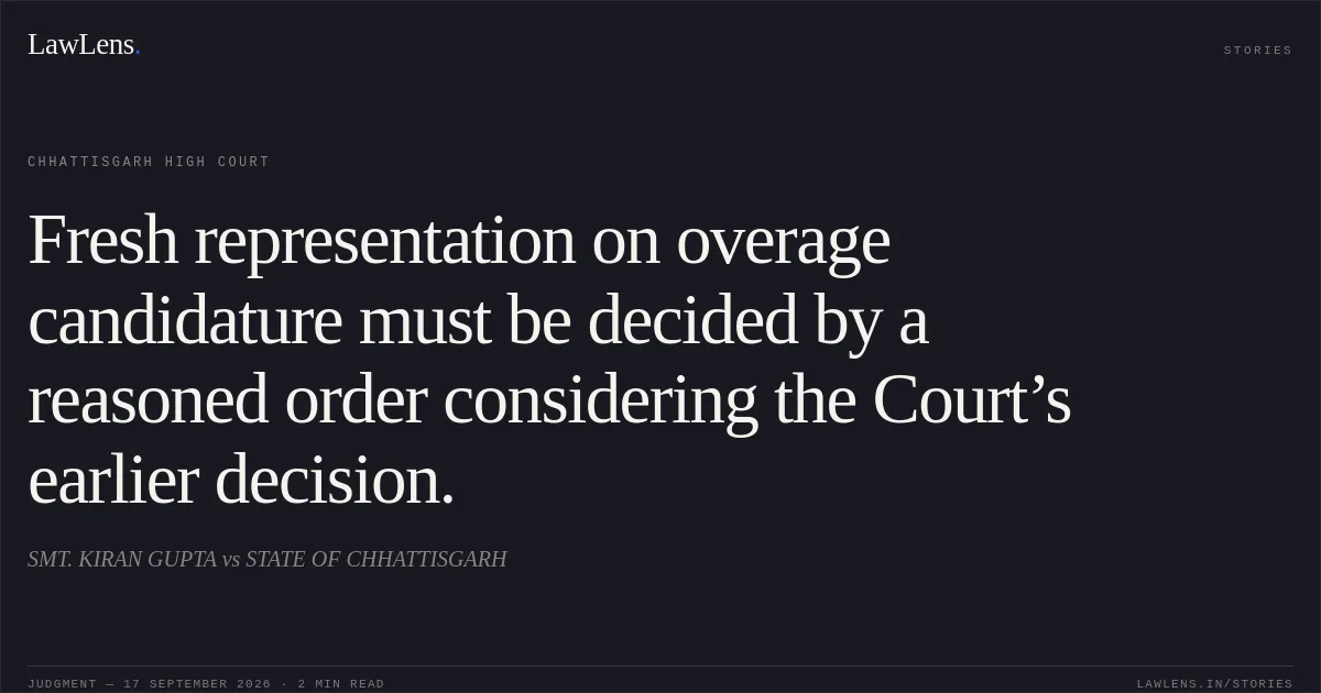 Fresh representation on overage candidature must be decided by a reasoned order considering the Court’s earlier decision.. SMT. KIRAN GUPTA vs STATE OF CHHATTISGARH. Chhattisgarh High Court. LawLens