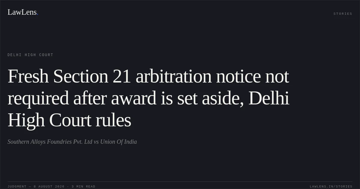 Fresh Section 21 arbitration notice not required after award is set aside, Delhi High Court rules. Southern Alloys Foundries Pvt. Ltd vs Union Of India. Delhi High Court. LawLens