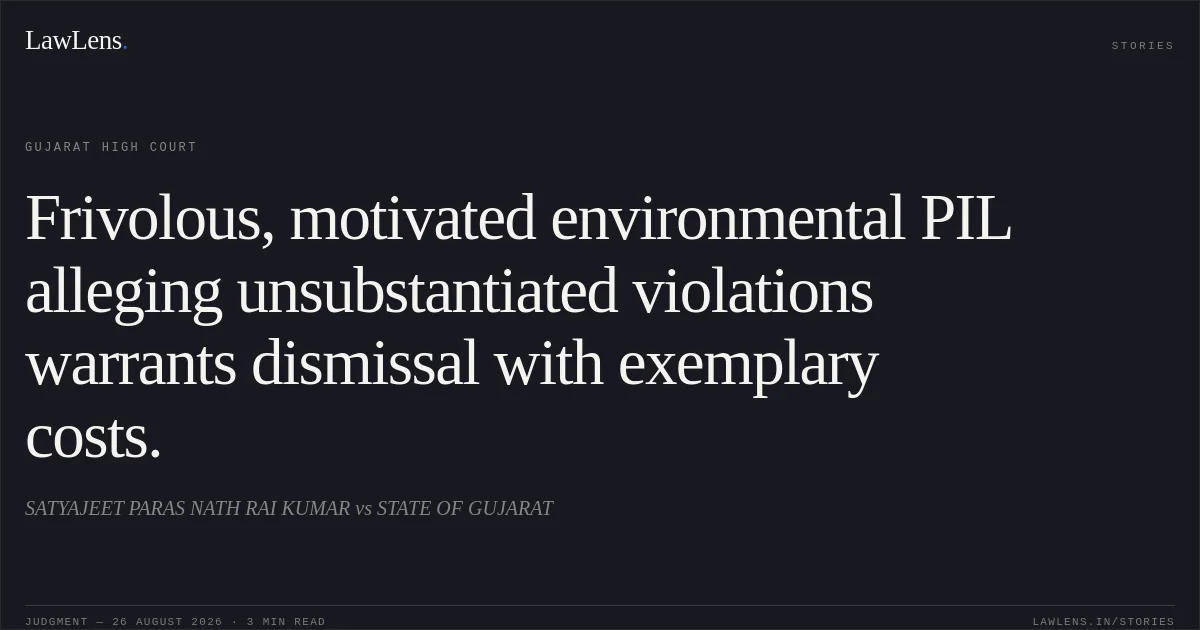 Frivolous, motivated environmental PIL alleging unsubstantiated violations warrants dismissal with exemplary costs.. SATYAJEET PARAS NATH RAI KUMAR vs STATE OF GUJARAT. Gujarat High Court. LawLens