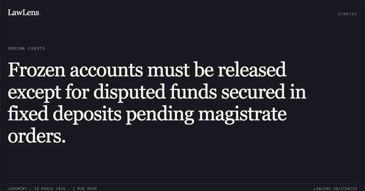 Frozen accounts must be released except for disputed funds secured in fixed deposits pending magistrate orders.. Vishal Sehgal Through Its Authorized Signatory Mr. Dishant Sehgal vs The State Of Madhya Pradesh. Madhya Pradesh High Court. LawLens