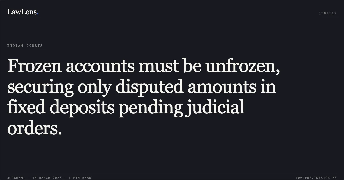 Frozen accounts must be unfrozen, securing only disputed amounts in fixed deposits pending judicial orders.. Yashvant Sharma vs Punjab National Bank. Madhya Pradesh High Court. LawLens