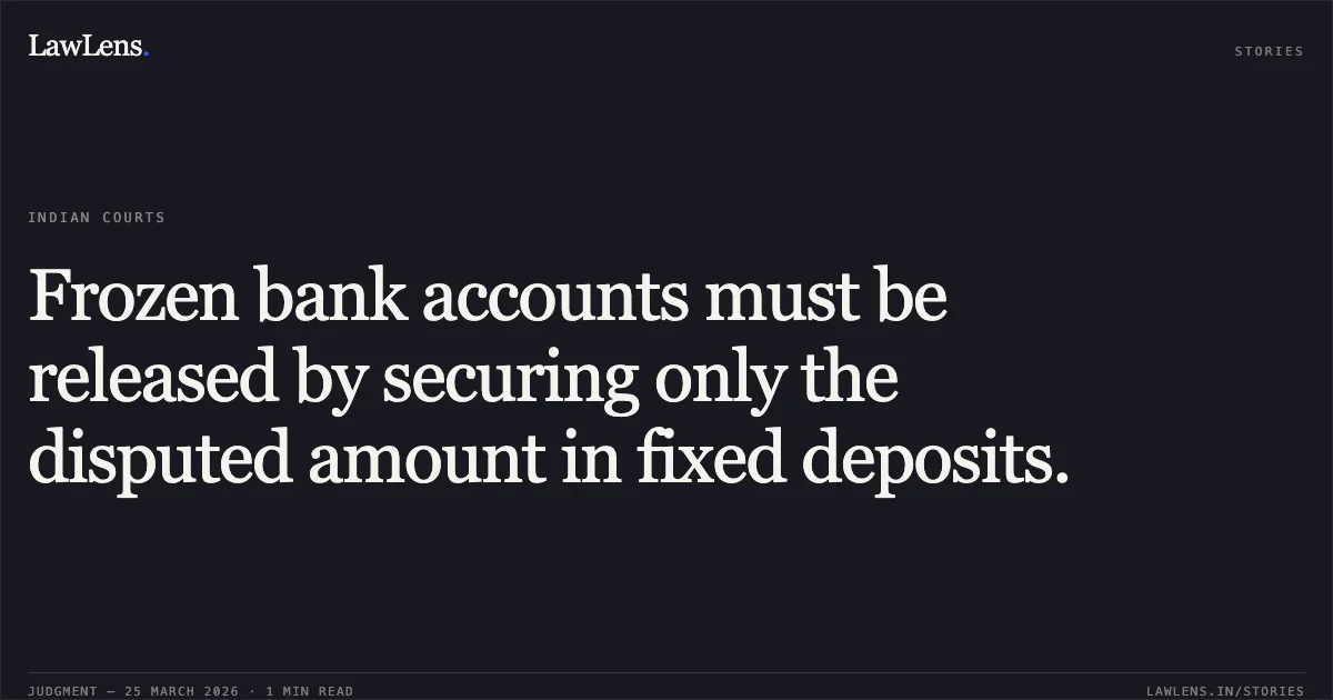 Frozen bank accounts must be released by securing only the disputed amount in fixed deposits.. Trupati Choudhary vs The State Of Madhya Pradesh. Madhya Pradesh High Court. LawLens
