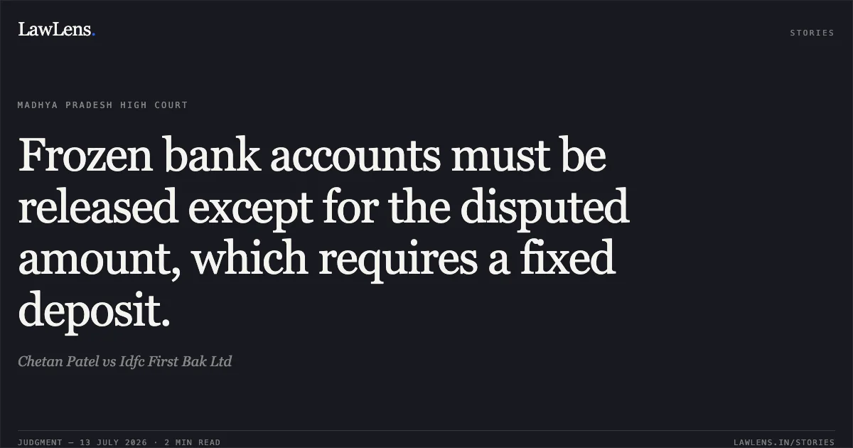 Frozen bank accounts must be released except for the disputed amount, which requires a fixed deposit.. Chetan Patel vs Idfc First Bak Ltd. Madhya Pradesh High Court. LawLens