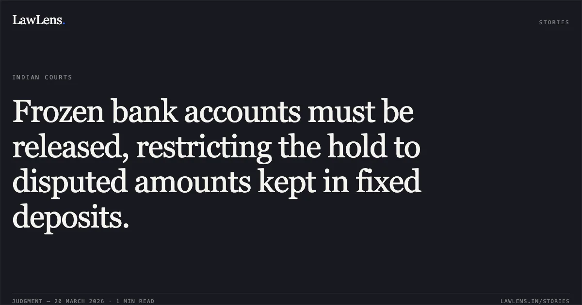 Frozen bank accounts must be released, restricting the hold to disputed amounts kept in fixed deposits.. Karan Sawner vs Kotak Mahindra Bank. Madhya Pradesh High Court. LawLens