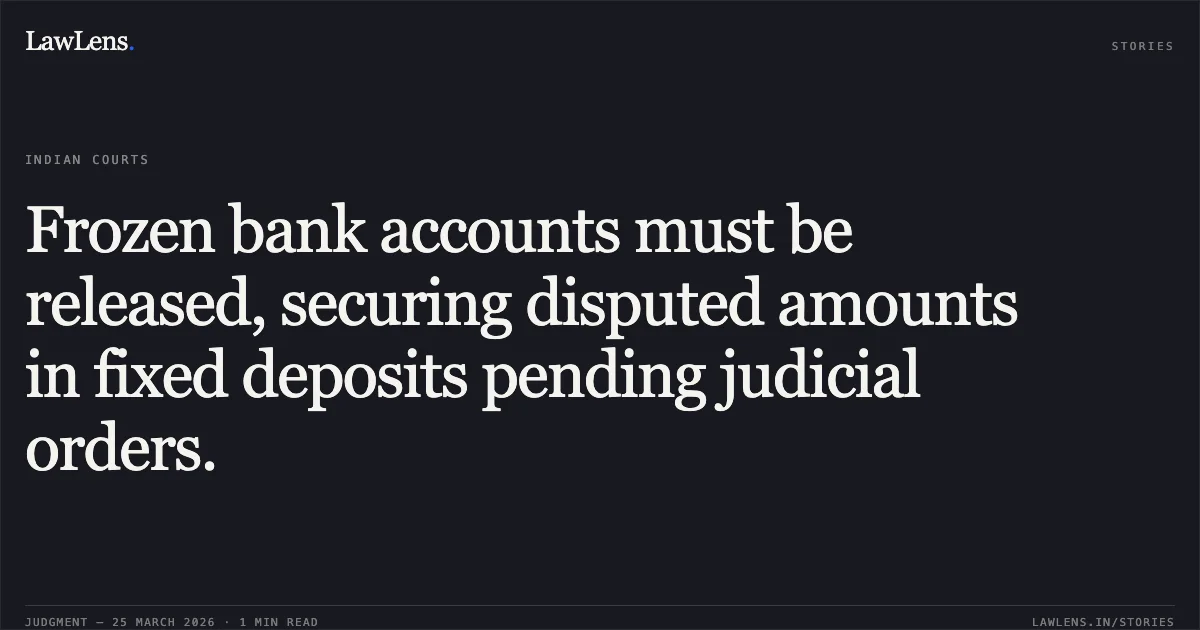 Frozen bank accounts must be released, securing disputed amounts in fixed deposits pending judicial orders.. Rahul vs Axis Bank. Madhya Pradesh High Court. LawLens