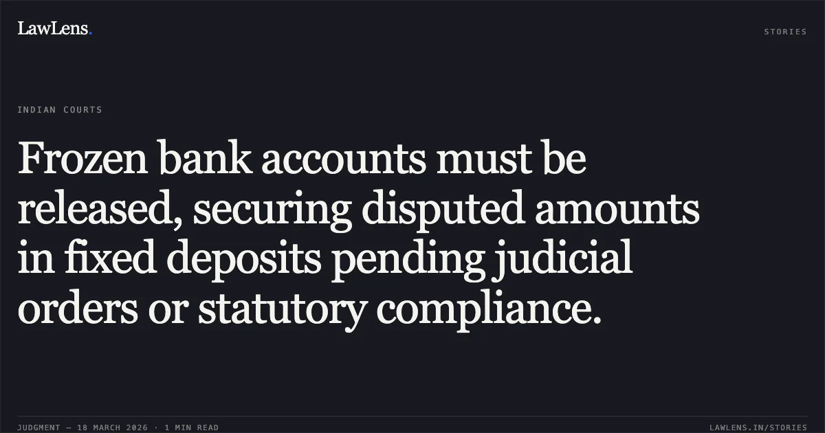 Frozen bank accounts must be released, securing disputed amounts in fixed deposits pending judicial orders or statutory compliance.. Mohammed Ziya vs Indusind Bank Ratlam Branch. Madhya Pradesh High Court. LawLens