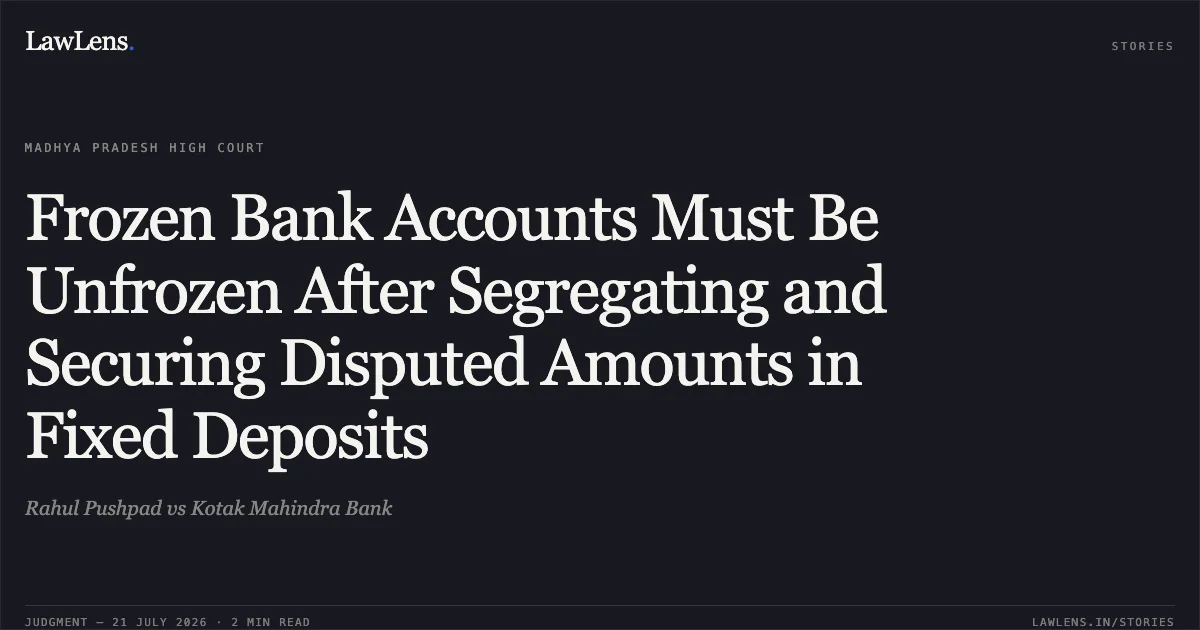 Frozen Bank Accounts Must Be Unfrozen After Segregating and Securing Disputed Amounts in Fixed Deposits. Rahul Pushpad vs Kotak Mahindra Bank. Madhya Pradesh High Court. LawLens