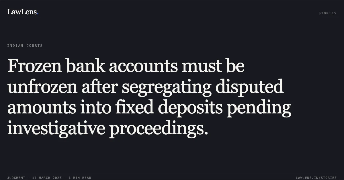 Frozen bank accounts must be unfrozen after segregating disputed amounts into fixed deposits pending investigative proceedings.. Rajendra Kumar Chordiya vs Indusind Bank Limited. Madhya Pradesh High Court. LawLens