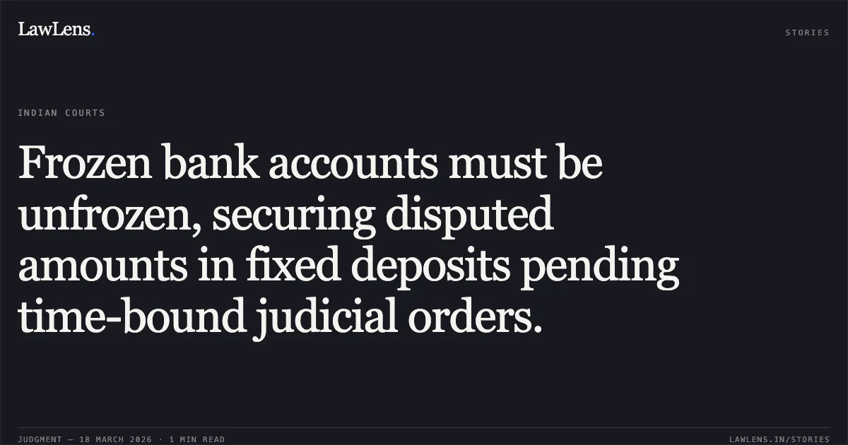 Frozen bank accounts must be unfrozen, securing disputed amounts in fixed deposits pending time-bound judicial orders.. Amit vs The State Of Madhya Pradesh. Madhya Pradesh High Court. LawLens