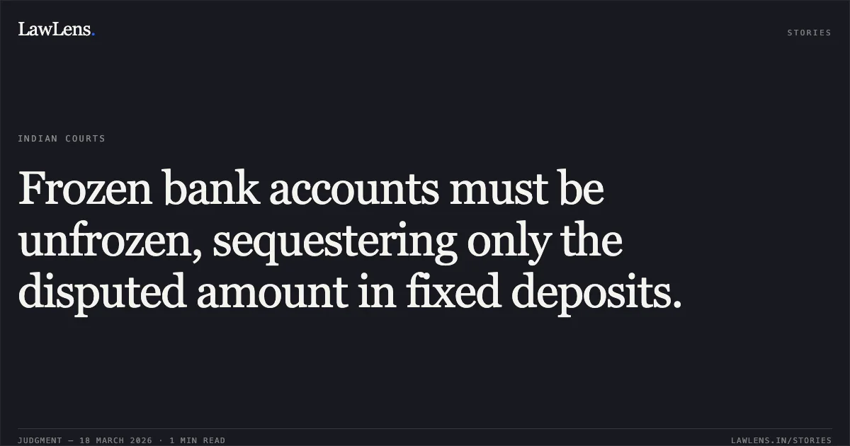 Frozen bank accounts must be unfrozen, sequestering only the disputed amount in fixed deposits.. Geeta vs State Bank Of India Baidia Branch Through Branch Manager. Madhya Pradesh High Court. LawLens