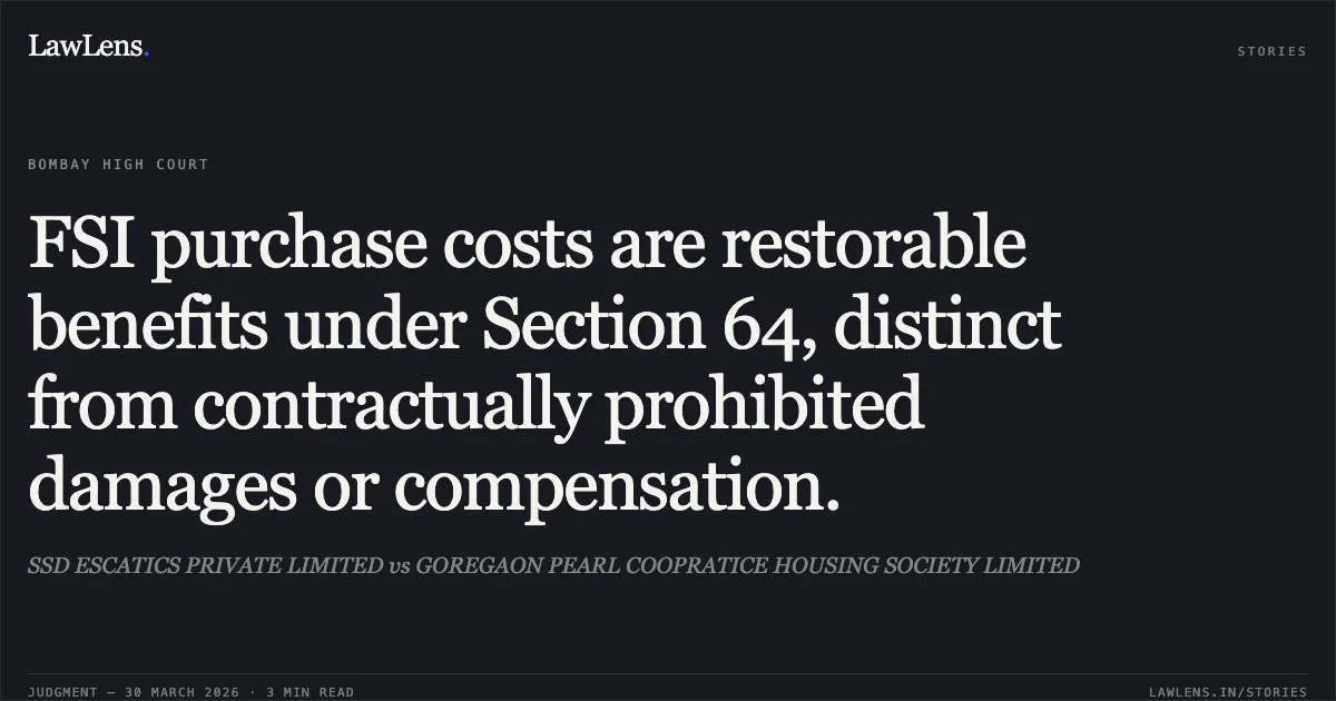 FSI purchase costs are restorable benefits under Section 64, distinct from contractually prohibited damages or compensation.. SSD ESCATICS PRIVATE LIMITED vs GOREGAON PEARL COOPRATICE HOUSING SOCIETY LIMITED. Bombay High Court. LawLens