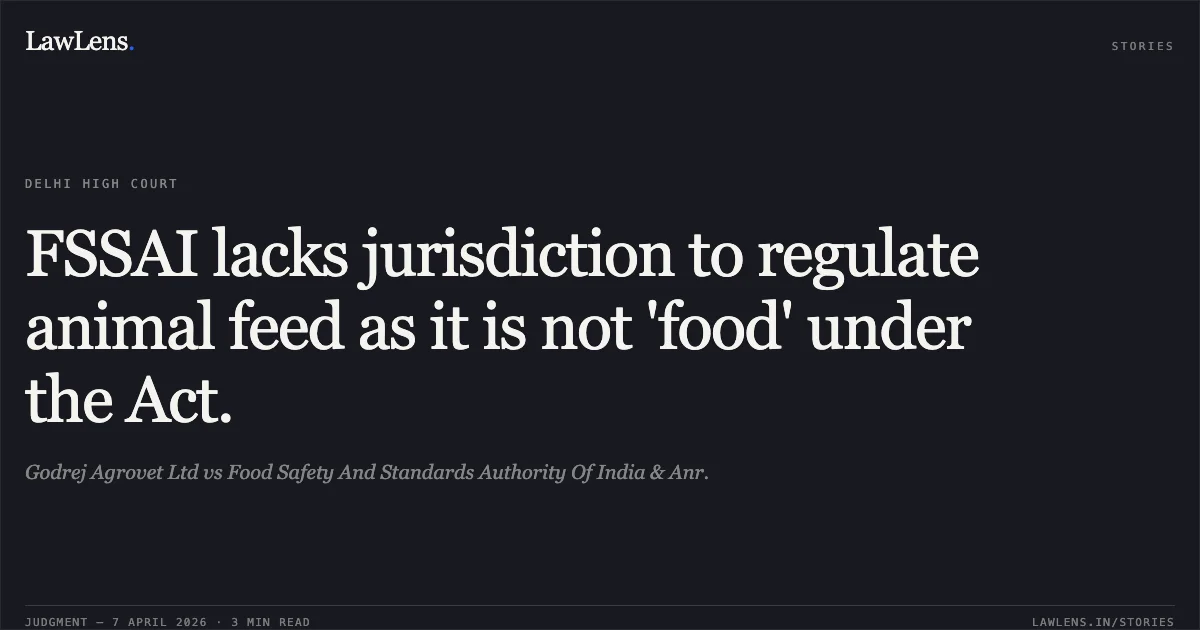 FSSAI lacks jurisdiction to regulate animal feed as it is not 'food' under the Act.. Godrej Agrovet Ltd vs Food Safety And Standards Authority Of India & Anr.. Delhi High Court. LawLens