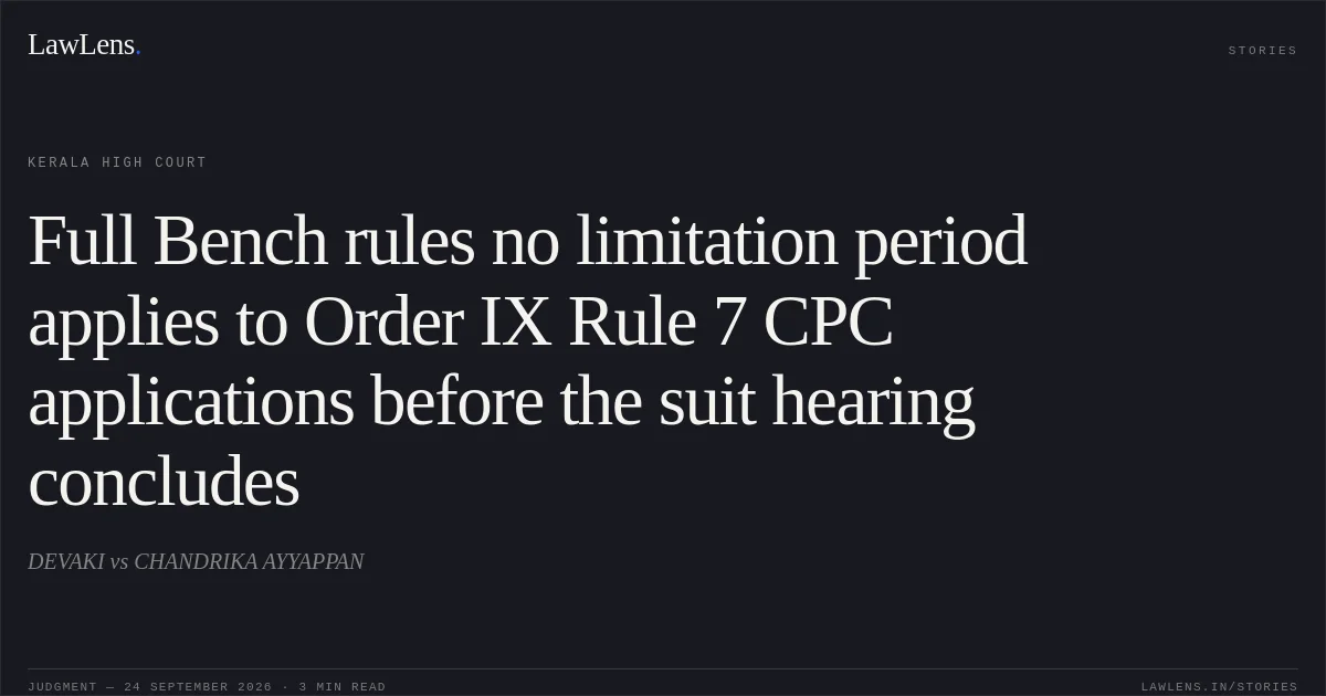 Full Bench rules no limitation period applies to Order IX Rule 7 CPC applications before the suit hearing concludes. DEVAKI vs CHANDRIKA AYYAPPAN. Kerala High Court. LawLens