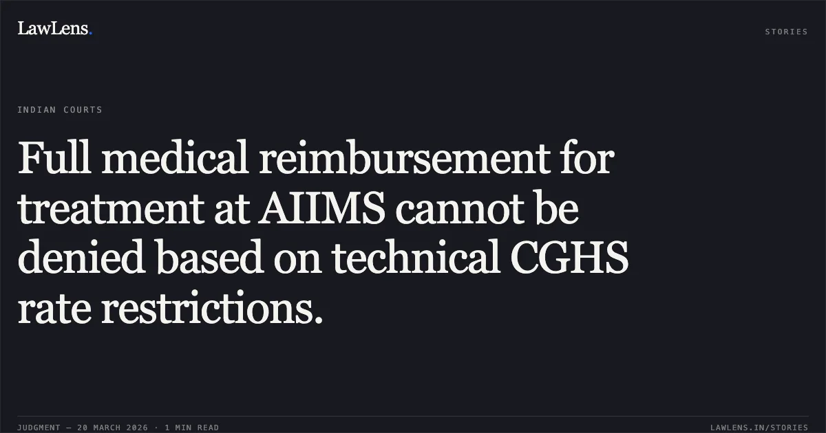 Full medical reimbursement for treatment at AIIMS cannot be denied based on technical CGHS rate restrictions.. Dr R K Chauhan vs University Grant Commission. Central Administrative Tribunal. LawLens