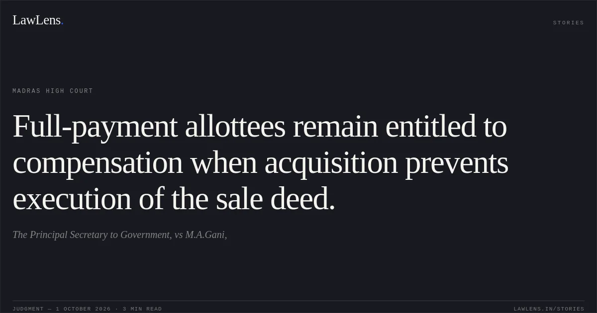 Full-payment allottees remain entitled to compensation when acquisition prevents execution of the sale deed.. The Principal Secretary to Government, vs M.A.Gani,. Madras High Court. LawLens