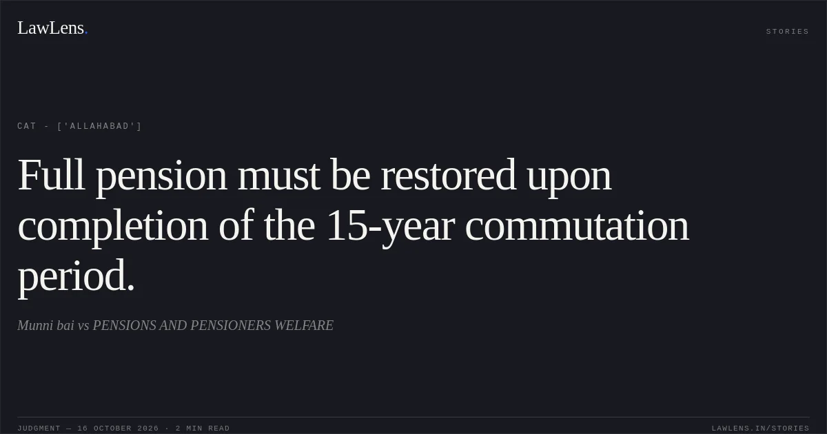 Full pension must be restored upon completion of the 15-year commutation period.. Munni bai vs PENSIONS AND PENSIONERS WELFARE. CAT - ['Allahabad']. LawLens