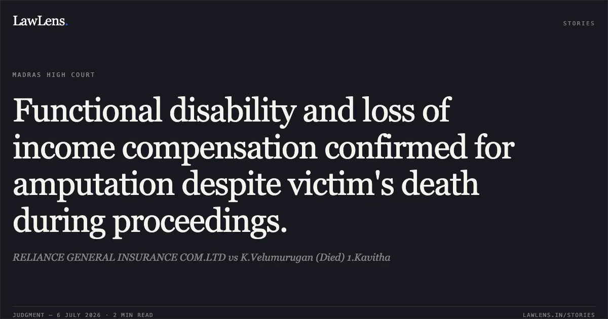 Functional disability and loss of income compensation confirmed for amputation despite victim's death during proceedings.. RELIANCE GENERAL INSURANCE COM.LTD vs K.Velumurugan (Died) 1.Kavitha. Madras High Court. LawLens