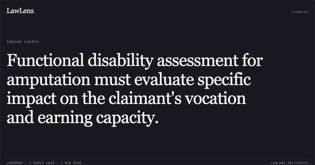 Functional disability assessment for amputation must evaluate specific impact on the claimant's vocation and earning capacity.. The Oriental Insurance Co. Ltd. v. Sh. Naresh Kumar & Ors. MAC. APP. 905/2013. Delhi High Court. LawLens
