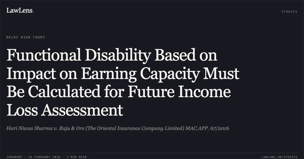 Functional Disability Based on Impact on Earning Capacity Must Be Calculated for Future Income Loss Assessment. Hari Niwas Sharma v. Raju & Ors (The Oriental Insurance Company Limited) MAC.APP. 67/2016. Delhi High Court. LawLens