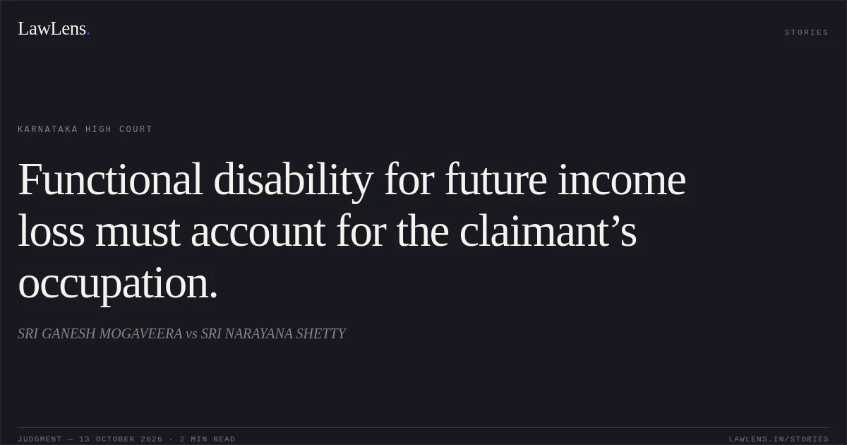 Functional disability for future income loss must account for the claimant’s occupation.. SRI GANESH MOGAVEERA vs SRI NARAYANA SHETTY. Karnataka High Court. LawLens