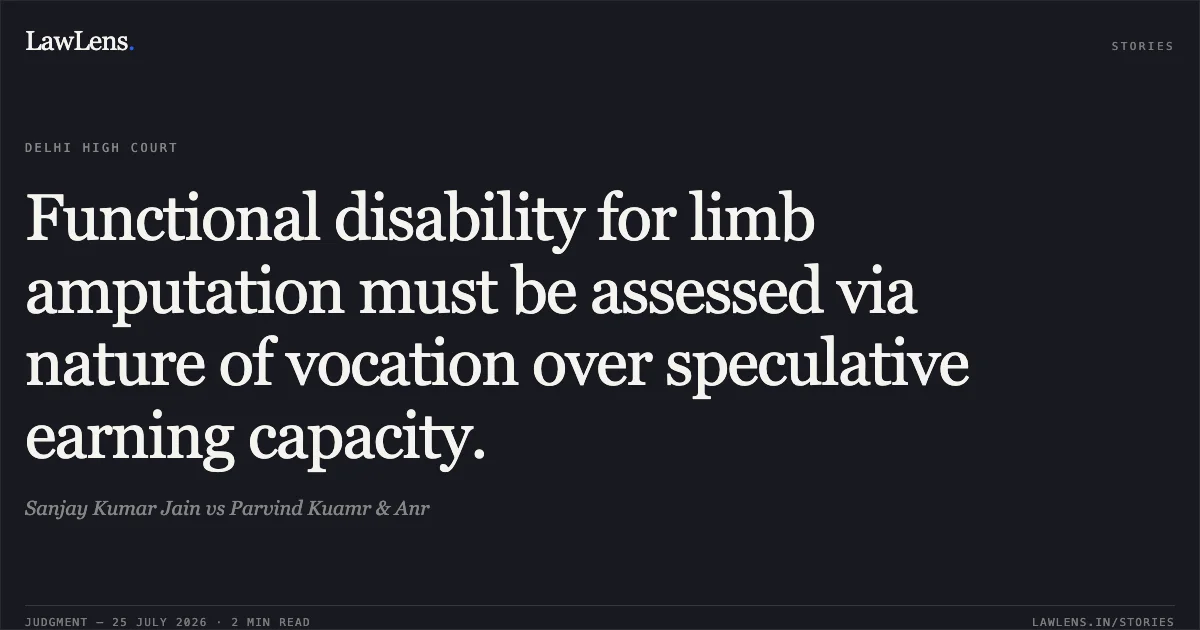 Functional disability for limb amputation must be assessed via nature of vocation over speculative earning capacity.. Sanjay Kumar Jain vs Parvind Kuamr & Anr. Delhi High Court. LawLens