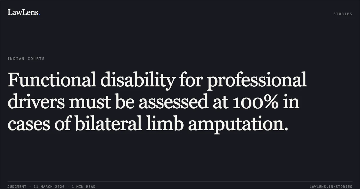 Functional disability for professional drivers must be assessed at 100% in cases of bilateral limb amputation.. Rakesh Kumar v. Shriram General Insurance Co Ltd & Ors. [MAC.APP. 798/2019]. Delhi High Court. LawLens