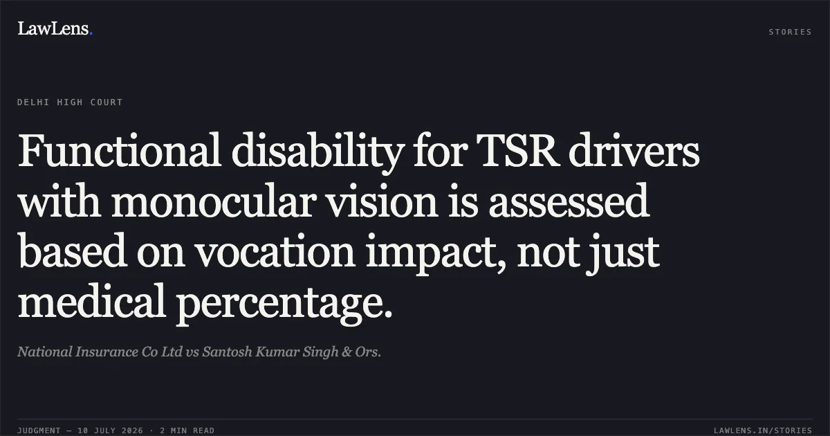 Functional disability for TSR drivers with monocular vision is assessed based on vocation impact, not just medical percentage.. National Insurance Co Ltd vs Santosh Kumar Singh & Ors.. Delhi High Court. LawLens