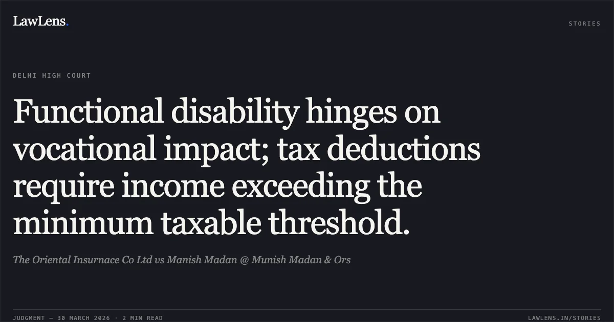 Functional disability hinges on vocational impact; tax deductions require income exceeding the minimum taxable threshold.. The Oriental Insurnace Co Ltd vs Manish Madan @ Munish Madan & Ors. Delhi High Court. LawLens