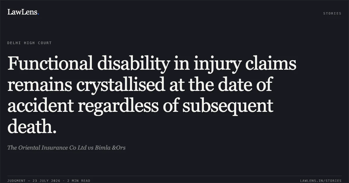 Functional disability in injury claims remains crystallised at the date of accident regardless of subsequent death.. The Oriental Insurance Co Ltd vs Bimla &Ors. Delhi High Court. LawLens